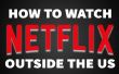 Hoe om te kijken van Netflix van buiten de VS [VIDEO]