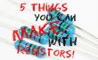 5 dingen die je met vrije weerstanden maken kunt! 
